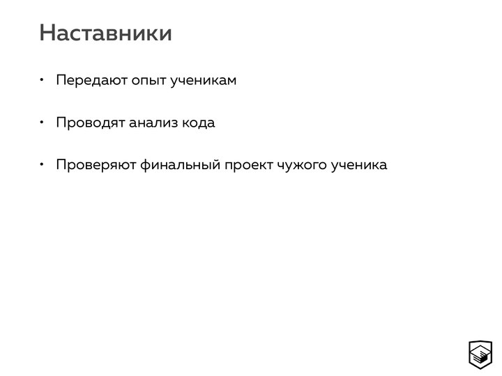 Наставники передают опыт, проводят анализ кода и проверяют финальный проект чужого ученика.